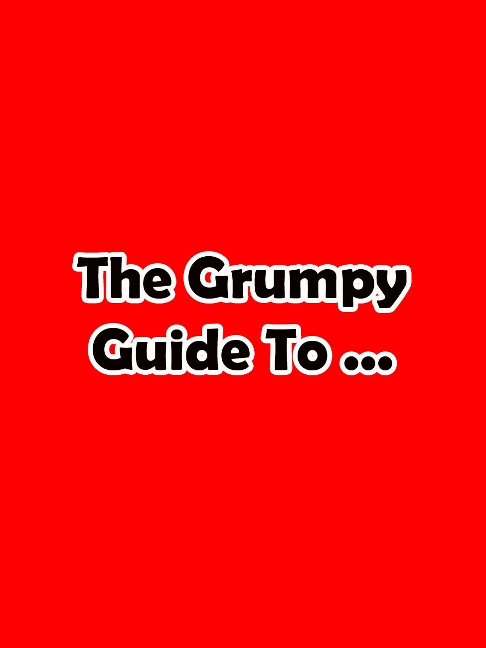 The Grumpy Guide to...