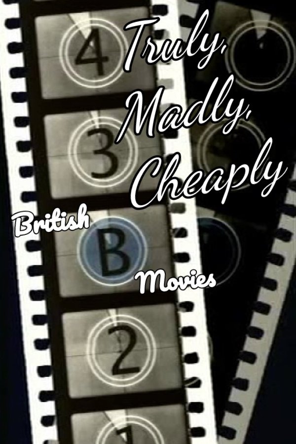 Truly, Madly, Cheaply!: British B Movies