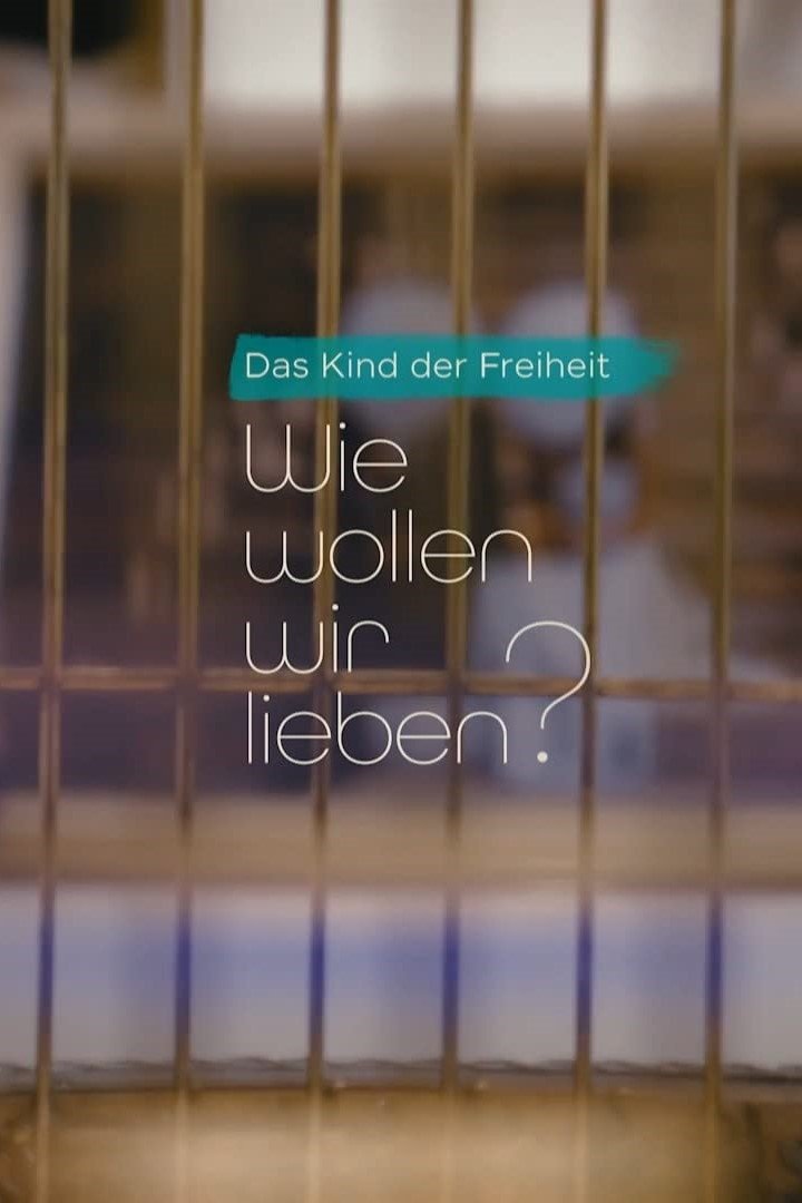 Das Kind der Freiheit: Wie wollen wir lieben?