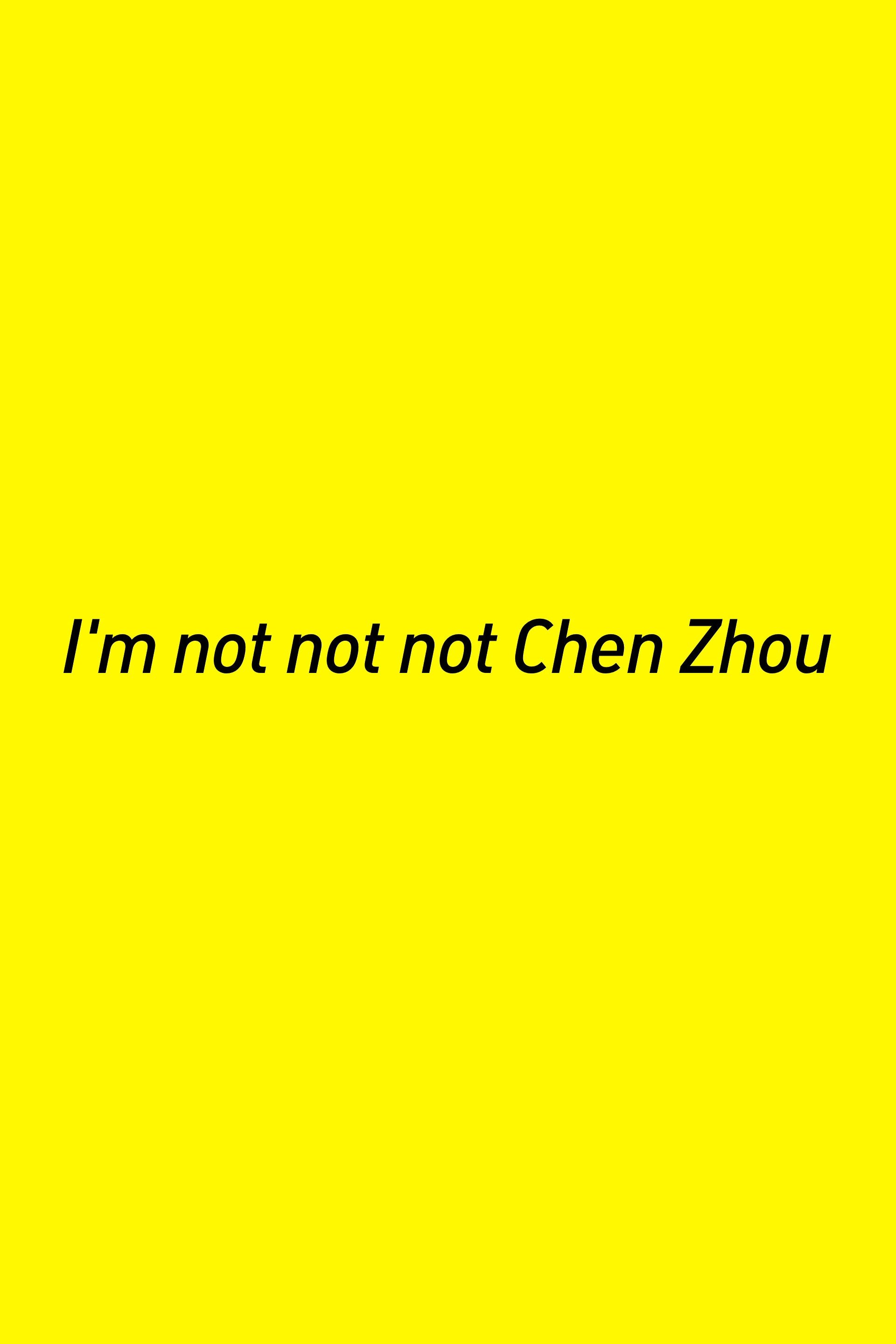 I'm Not Not Not Chen Zhou