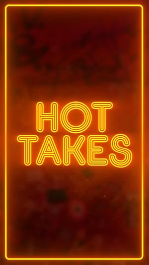 Hot Takes